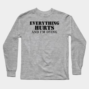 Everything Hurts And I'm Dying Long Sleeve T-Shirt